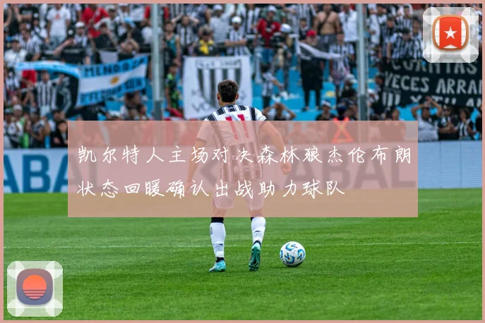 凯尔特人主场对决森林狼杰伦布朗状态回暖确认出战助力球队