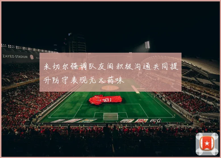 米切尔强调队友间积极沟通共同提升防守表现无火药味